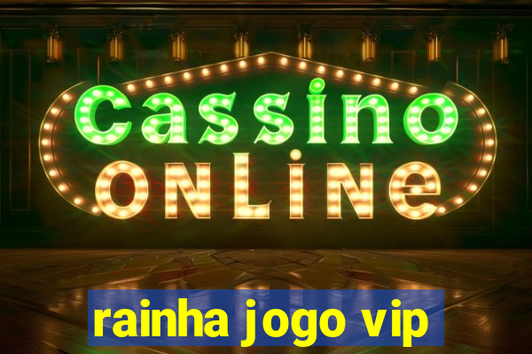 rainha jogo vip